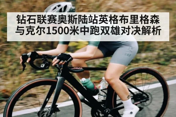 钻石联赛奥斯陆站英格布里格森与克尔1500米中跑双雄对决解析